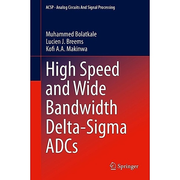 High Speed and Wide Bandwidth Delta-Sigma ADCs / Analog Circuits and Signal Processing, Muhammed Bolatkale, Lucien J. Breems, Kofi A. A. Makinwa