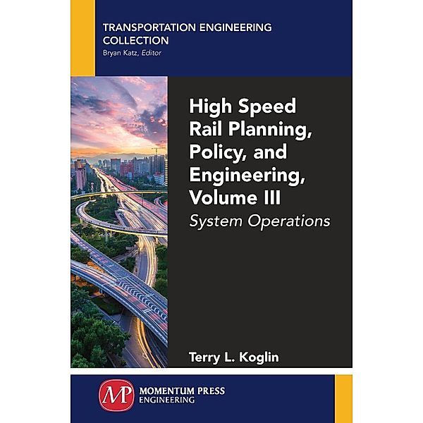 High Speed Rail Planning, Policy, and Engineering, Volume III, Terry L. Koglin