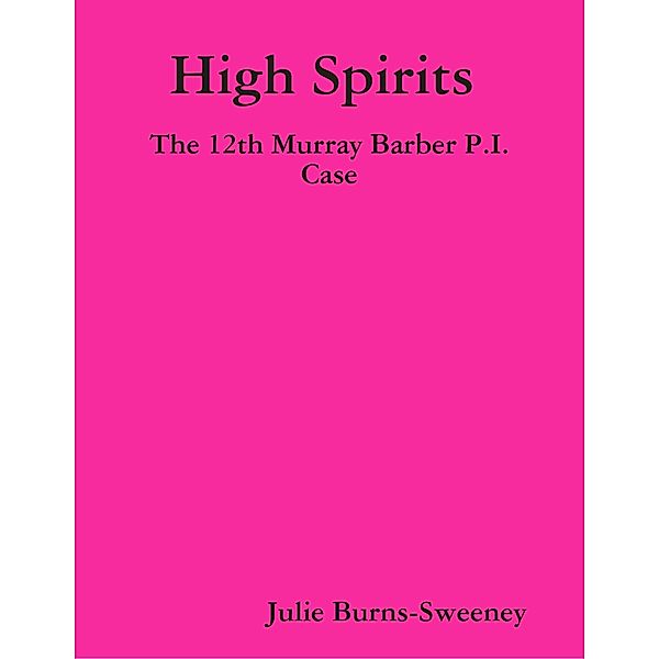 High Spirits : The 12th Murray Barber P.I. Case, Julie Burns-Sweeney