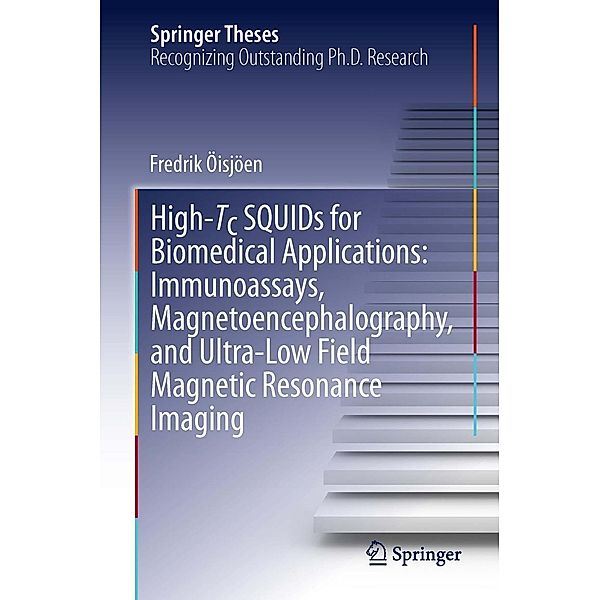 High-Tc SQUIDs for Biomedical Applications: Immunoassays, Magnetoencephalography, and Ultra-Low Field Magnetic Resonance Imaging / Springer Theses, Fredrik Öisjöen