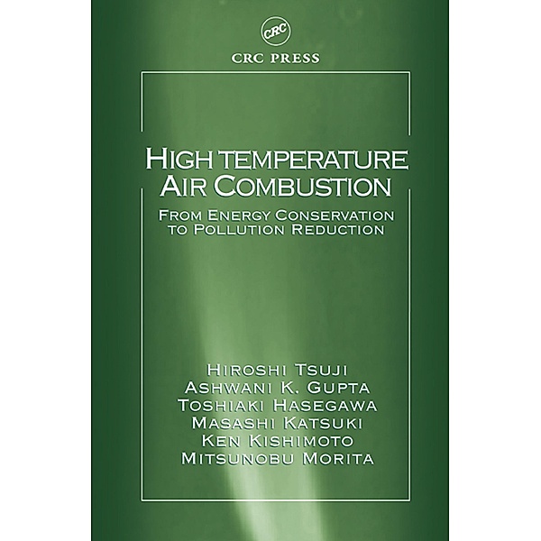 High Temperature Air Combustion, Hiroshi Tsuji, Ashwani K. Gupta, Toshiaki Hasegawa, Masashi Katsuki, Ken Kishimoto, Mitsunobu Morita
