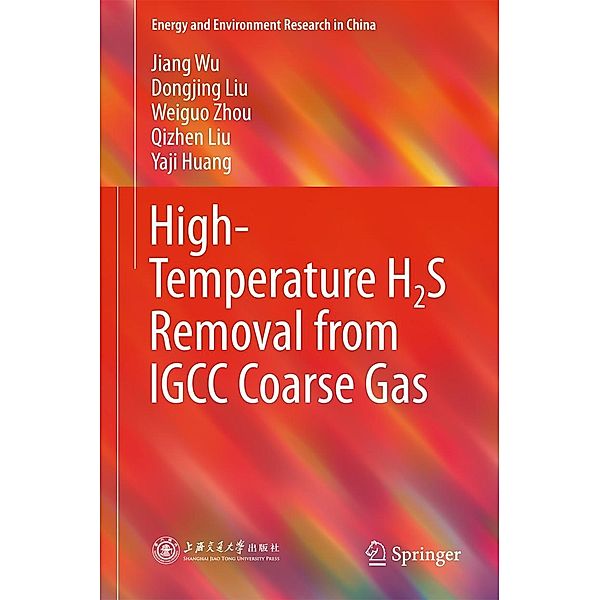 High-Temperature H2S Removal from IGCC Coarse Gas / Energy and Environment Research in China, Jiang Wu, Dongjing Liu, Weiguo Zhou, Qizhen Liu, Yaji Huang