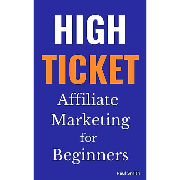 High Ticket Affiliate Marketing for Beginners, Paul Smith