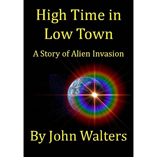 High Time in Low Town: A Story of Alien Invasion, John Walters