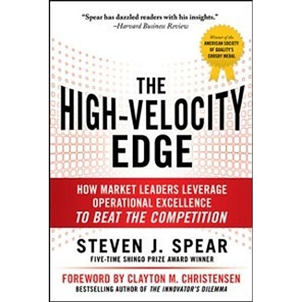 High-Velocity Edge: How Market Leaders Leverage Operational Excellence to Beat the Competition, Steven J. Spear