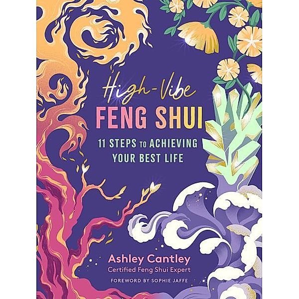 High-Vibe Feng Shui: 11 Steps to Achieving Your Best Life, Ashley Cantley