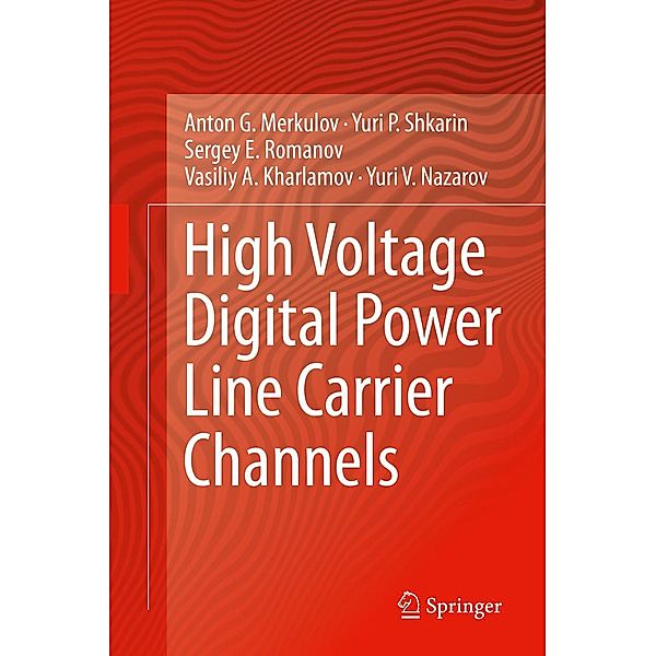 High Voltage Digital Power Line Carrier Channels, Anton G. Merkulov, Yuri P. Shkarin, Sergey E. Romanov, Vasiliy A. Kharlamov, Yuri V. Nazarov