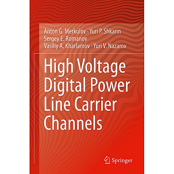High Voltage Digital Power Line Carrier Channels, Anton G. Merkulov, Yuri P. Shkarin, Sergey E. Romanov, Vasiliy A. Kharlamov, Yuri V. Nazarov