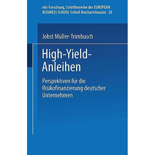 High-Yield-Anleihen / ebs-Forschung, Schriftenreihe der EUROPEAN BUSINESS SCHOOL Schloss Reichartshausen Bd.20
