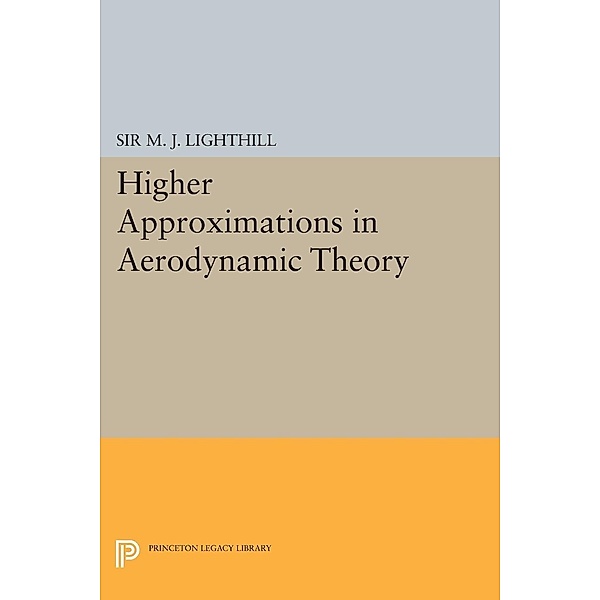 Higher Approximations in Aerodynamic Theory / Princeton Legacy Library Bd.2221, M. J. Lighthill