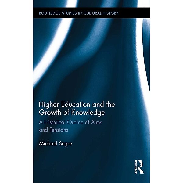 Higher Education and the Growth of Knowledge / Routledge Studies in Cultural History, Michael Segre