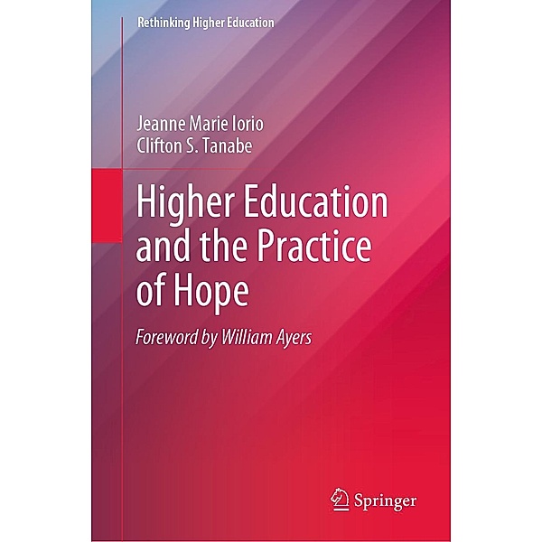 Higher Education and the Practice of Hope / Rethinking Higher Education, Jeanne Marie Iorio, Clifton S. Tanabe