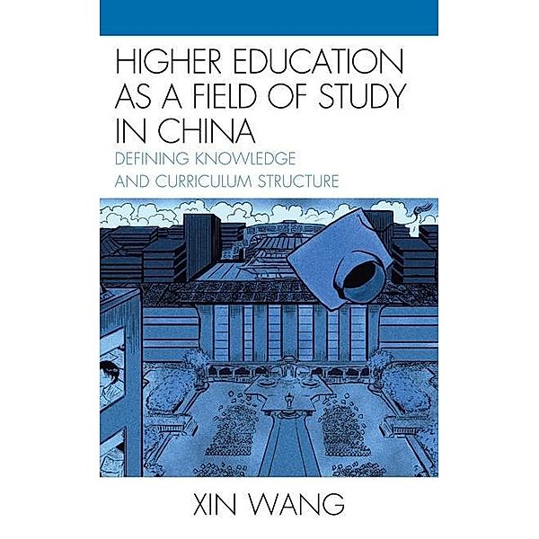 Higher Education as a Field of Study in China / Emerging Perspectives on Education in China, Xin Wang