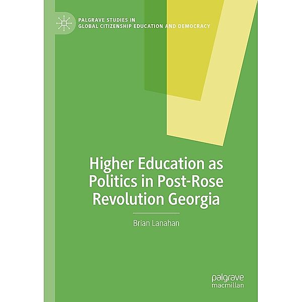 Higher Education as Politics in Post-Rose Revolution Georgia / Palgrave Studies in Global Citizenship Education and Democracy, Brian Lanahan