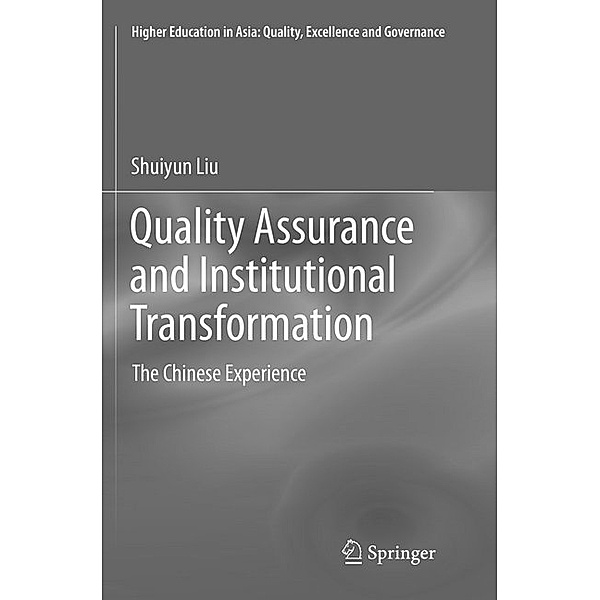 Higher Education in Asia: Quality, Excellence and Governance / Quality Assurance and Institutional Transformation, Shuiyun Liu