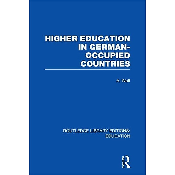 Higher Education in German Occupied Countries (RLE Edu A), A. Wolf