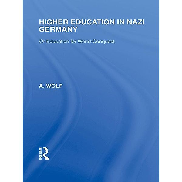 Higher Education in Nazi Germany (RLE Responding to Fascism, A. Wolf