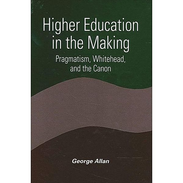 Higher Education in the Making / SUNY series in Constructive Postmodern Thought, George Allan