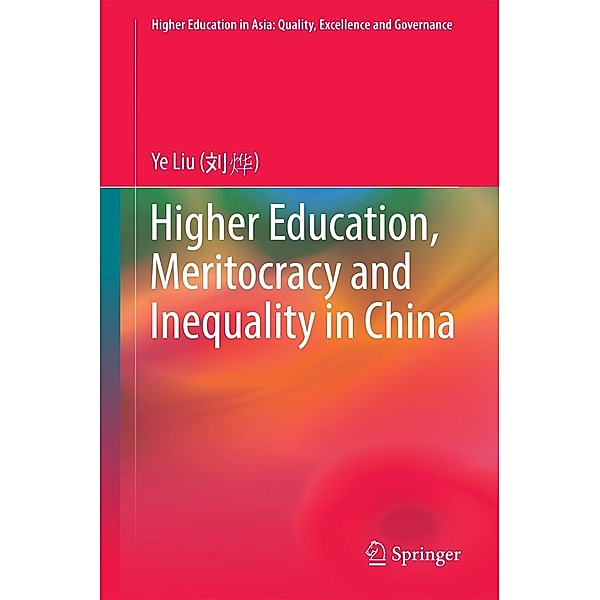 Higher Education, Meritocracy and Inequality in China / Higher Education in Asia: Quality, Excellence and Governance, Ye Liu