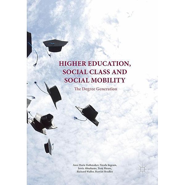 Higher Education, Social Class and Social Mobility, Ann-Marie Bathmaker, Nicola Ingram, Jessie Abrahams