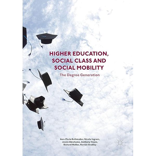 Higher Education, Social Class and Social Mobility, Ann-Marie Bathmaker, Nicola Ingram, Jessie Abrahams, Anthony Hoare, Richard Waller, Harriet Bradley