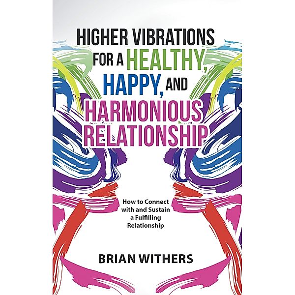 Higher Vibrations for a Healthy, Happy and Harmonious Relationship, Brian Withers