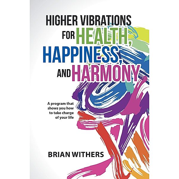 Higher Vibrations for Health, Happiness, and Harmony, Brian Withers