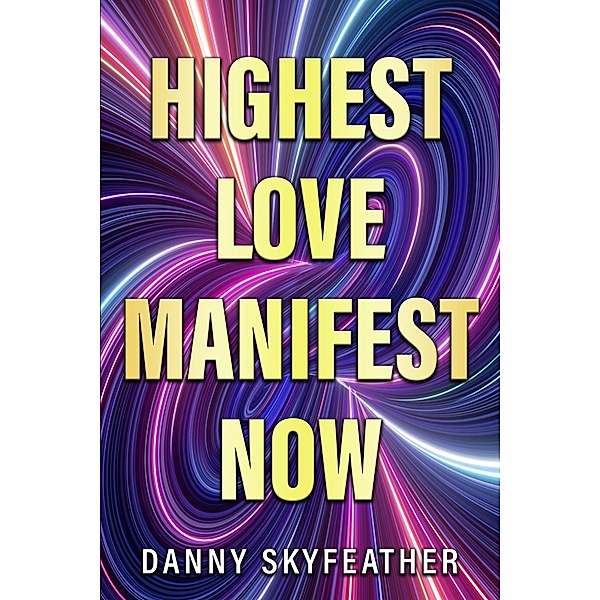 Highest Love Manifest now, Danny Skyfeather