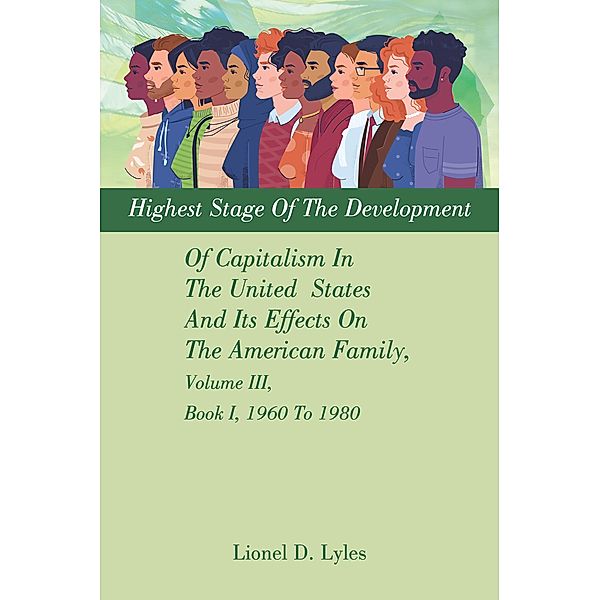 Highest Stage Of The Development Of Capitalism In The United  States     And Its Effects On The American Family, Volume III, Book I, 1960 To 1980, Lionel D. Lyles