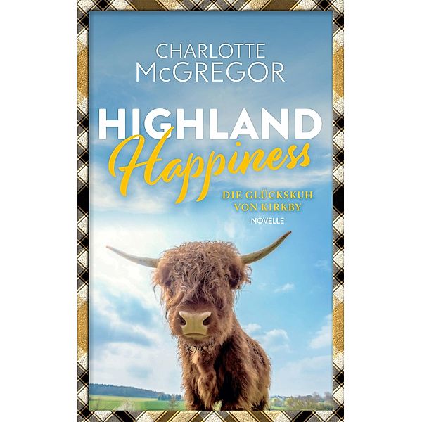 Highland Happiness - Die Glückskuh von Kirkby (Geschichten aus Kirkby, #3) / Geschichten aus Kirkby, Charlotte McGregor