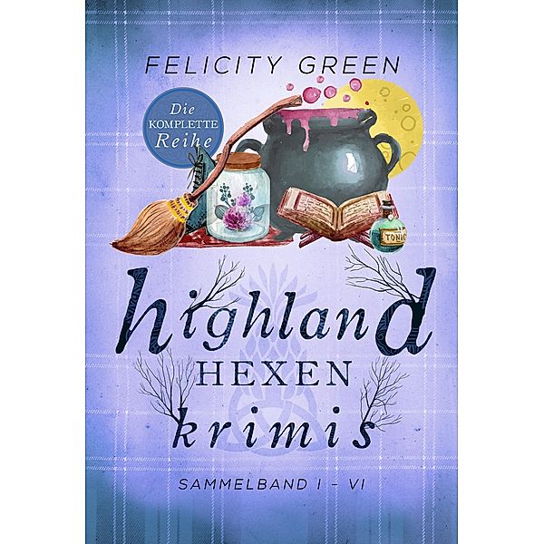 Highland-Hexen-Krimis: Sammelband I-VI (Gesamtausgabe), Felicity Green
