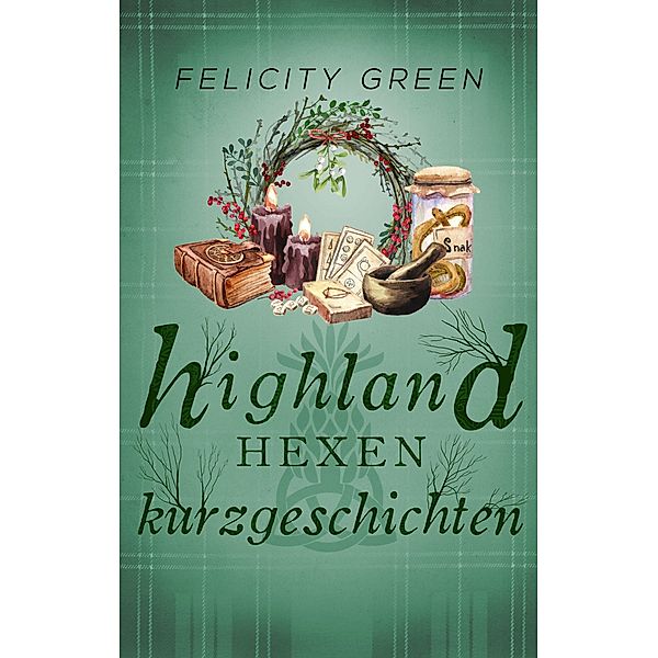 Highland-Hexen-Kurzgeschichten / Highland-Hexen-Krimis Bd.8, Felicity Green