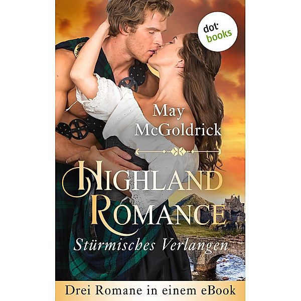 Highland Romance - Stürmisches Verlangen: Drei Romane in einem eBook, May McGoldrick