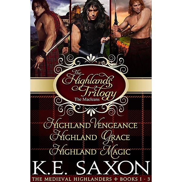 Highlands Trilogy: Highland Vengeance, Highland Grace, Highland Magic (The Maclean Family Saga / Adventure Romance), K. E. Saxon