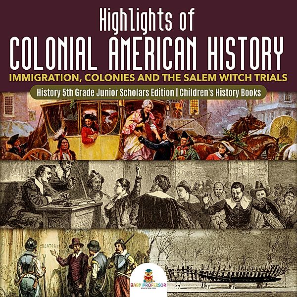 Highlights of Colonial American History : Immigration, Colonies and the Salem Witch Trials | History 5th Grade Junior Scholars Edition | Children's History Books, Baby