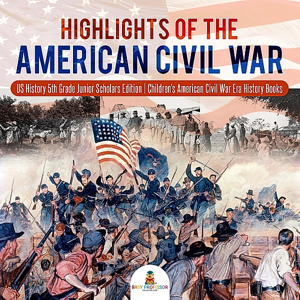 Highlights of the American Civil War | US History 5th Grade Junior Scholars Edition | Children's American Civil War Era History Books, Baby