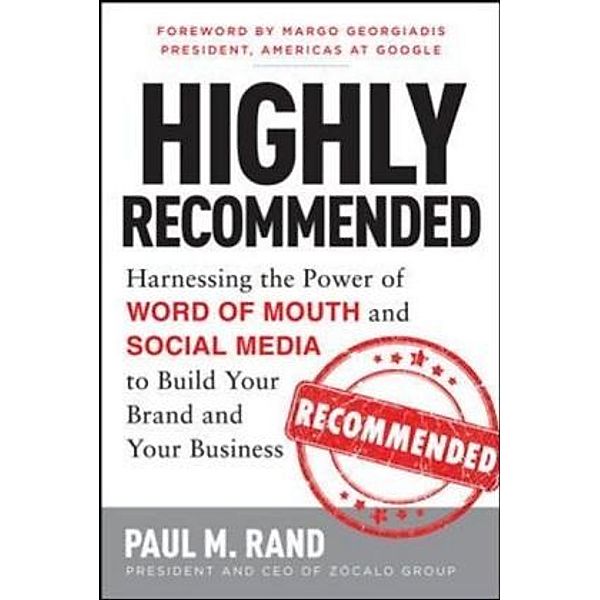 Highly Recommended: Harnessing the Power of Word of Mouth and Social Media to Build Your Brand and Your Business, Paul Rand