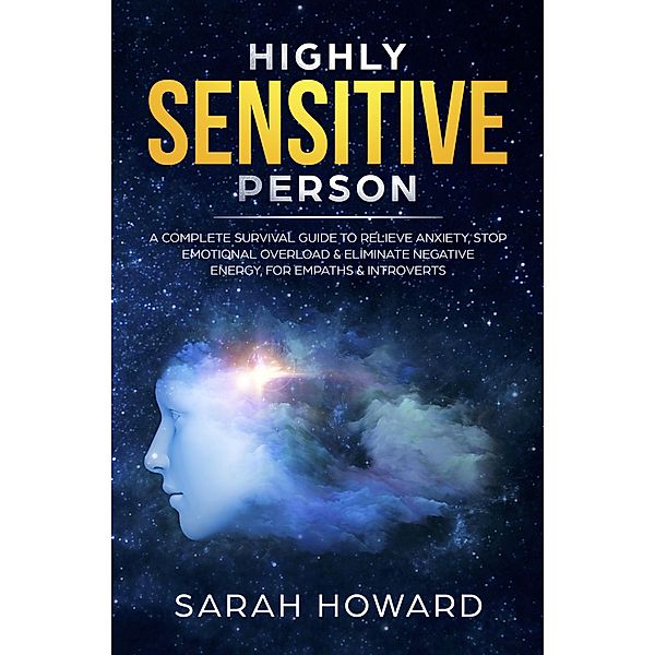 Highly Sensitive Person: A complete Survival Guide to Relieve Anxiety, Stop Emotional Overload & Eliminate Negative Energy, for Empaths & Introverts, Sarah Howard