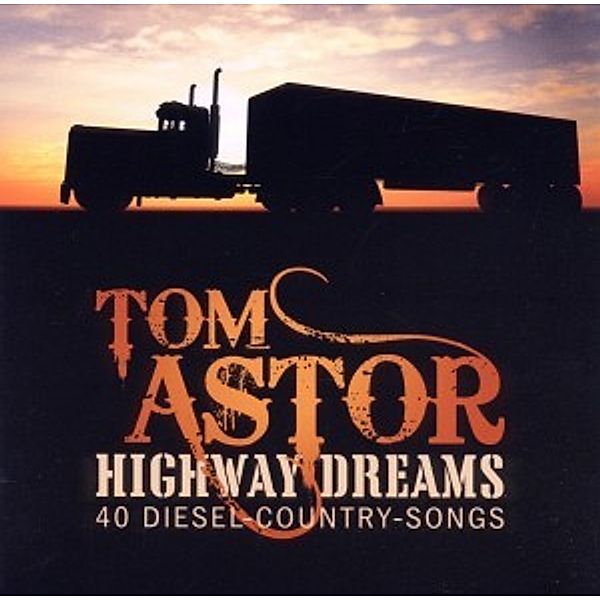 Highway Dreams - 40 Diesel-Country-Trucker-Songs, Tom Astor