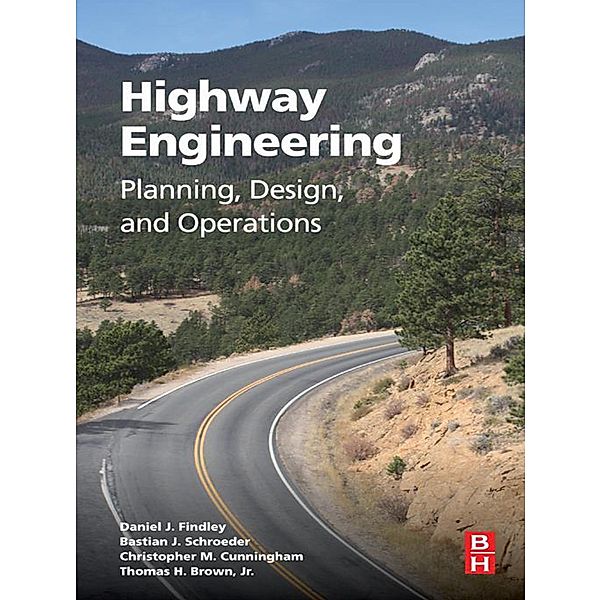 Highway Engineering, Daniel J. Findley, Bastian Schroeder, Christopher M. Cunningham, Jr Thomas H. Brown