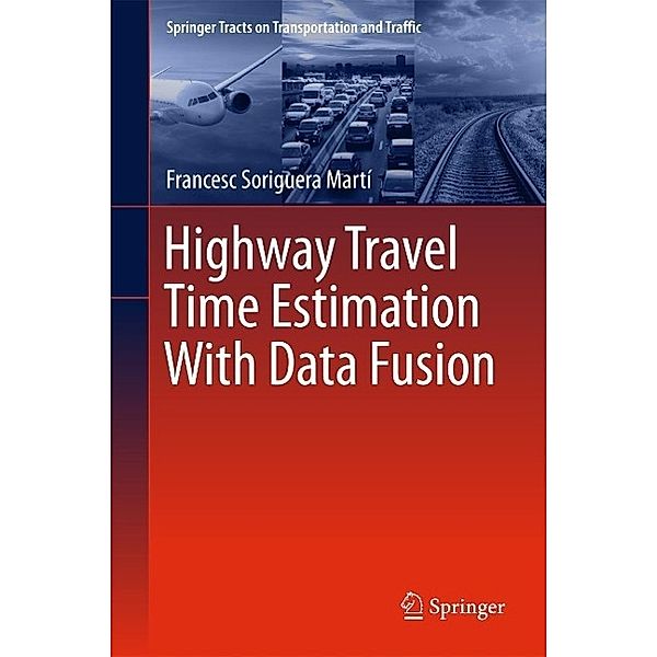 Highway Travel Time Estimation With Data Fusion / Springer Tracts on Transportation and Traffic Bd.11, Francesc Soriguera Martí
