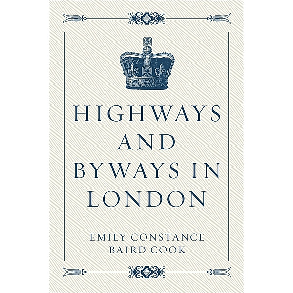 Highways and Byways in London, Emily Constance Baird Cook