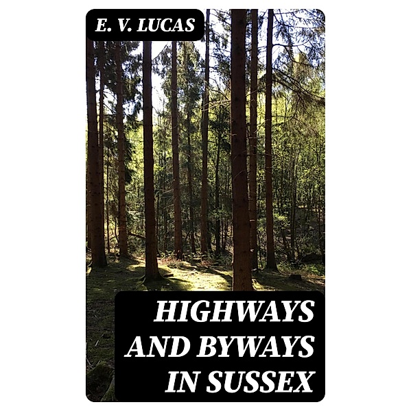 Highways and Byways in Sussex, E. V. Lucas