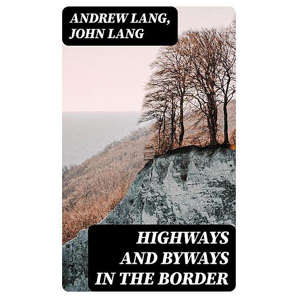 Highways and Byways in the Border, Andrew Lang, John Lang