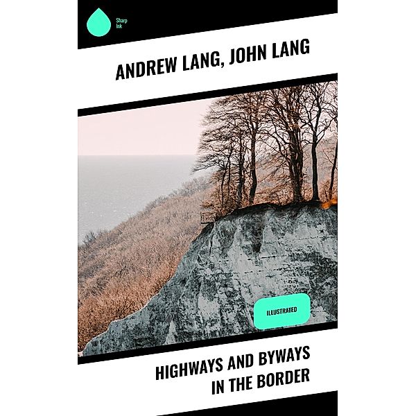 Highways and Byways in the Border, Andrew Lang, John Lang
