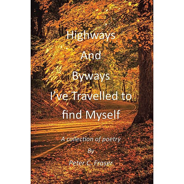 Highways and Byways, I've Travelled to Find Myself, Peter C. Fraser