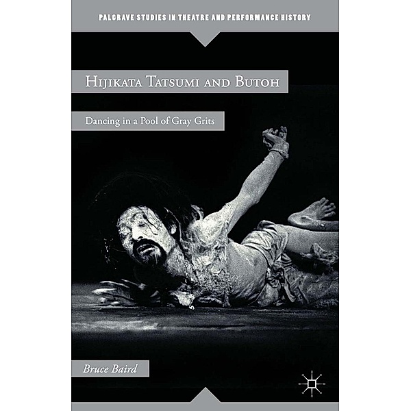 Hijikata Tatsumi and Butoh / Palgrave Studies in Theatre and Performance History, B. Baird