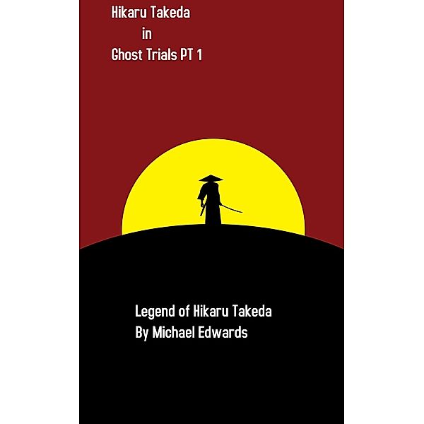 Hikaru Takeda Ghost Trials Pt 1 (The Legend of Hikaru Takeda, #4) / The Legend of Hikaru Takeda, Michael Edwards