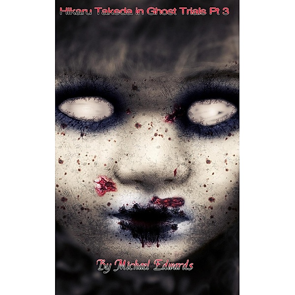 Hikaru Takeda in Ghost Trials Pt 3 (The Legend of Hikaru Takeda, #6) / The Legend of Hikaru Takeda, Michael Edwards