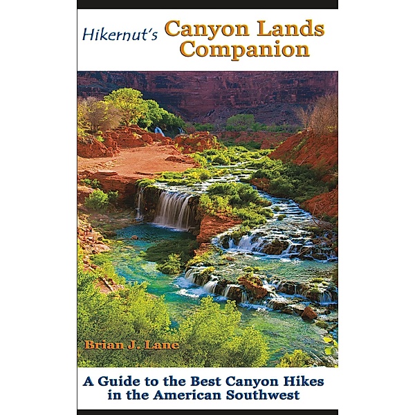 Hikernut's  Canyon Lands Companion: A Guide to the Best Canyon Hikes in the American Southwest, Brian Lane